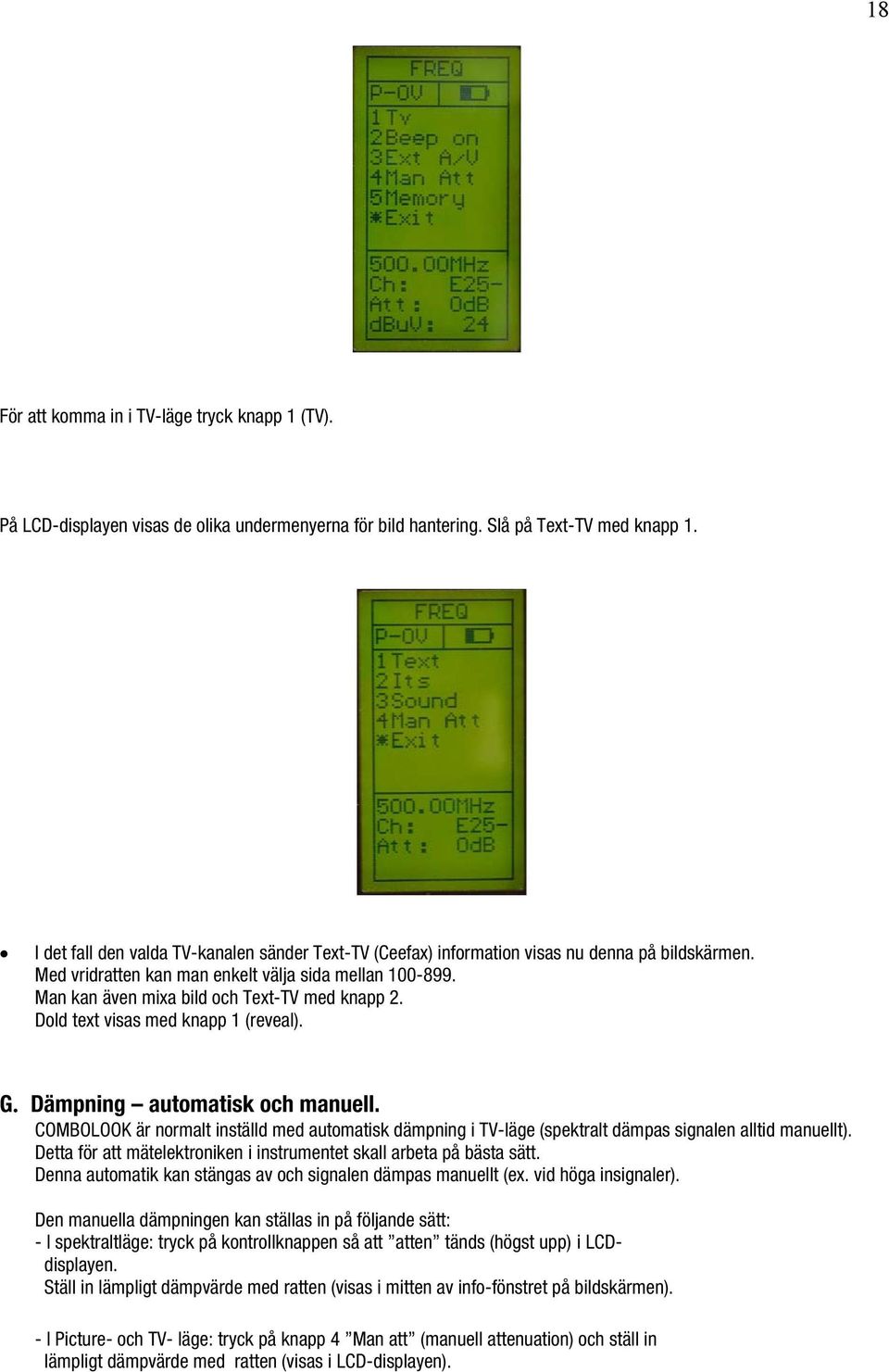 Man kan även mixa bild och Text-TV med knapp 2. Dold text visas med knapp 1 (reveal). G. Dämpning automatisk och manuell.