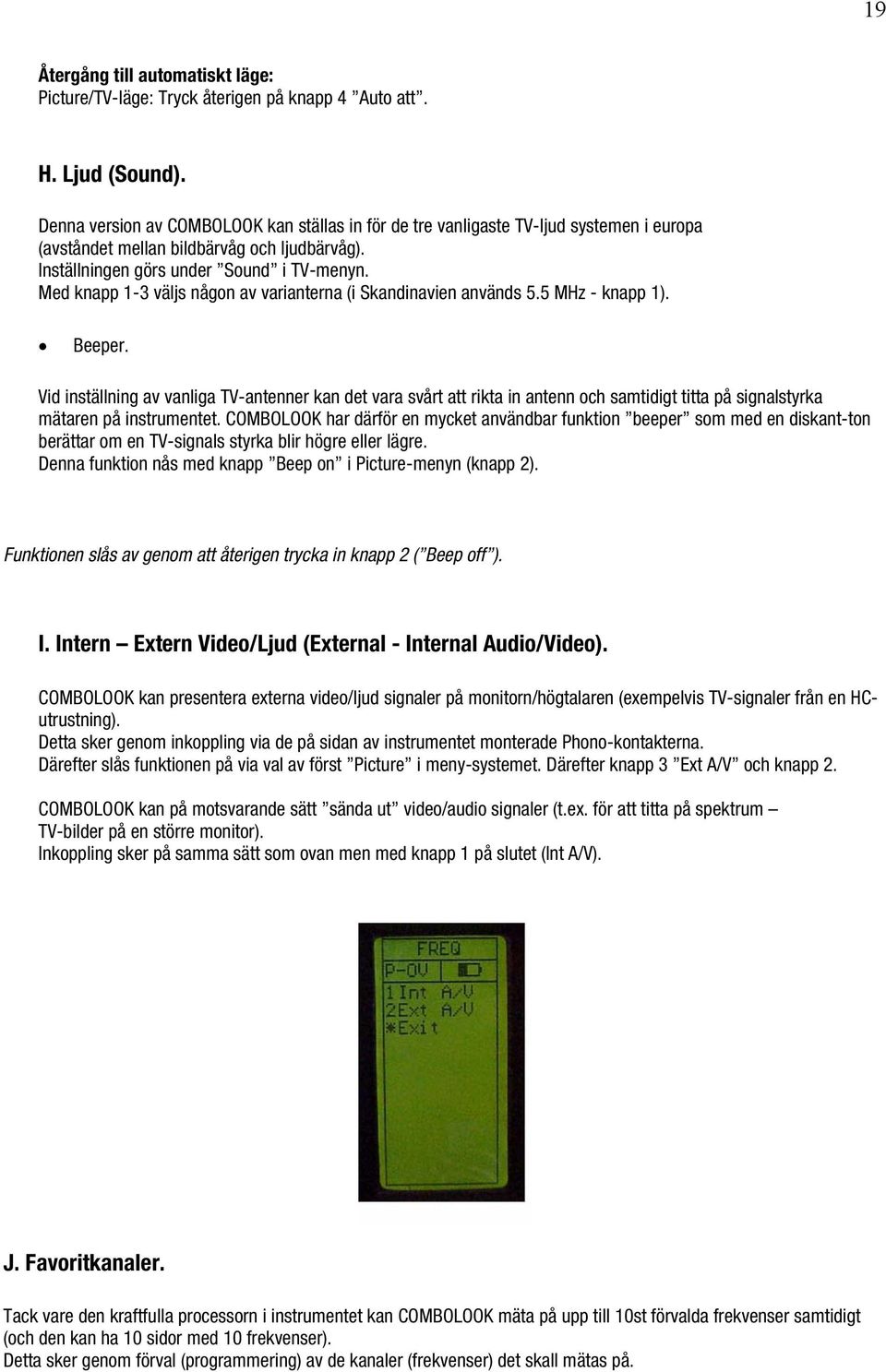 Med knapp 1-3 väljs någon av varianterna (i Skandinavien används 5.5 MHz - knapp 1). Beeper.