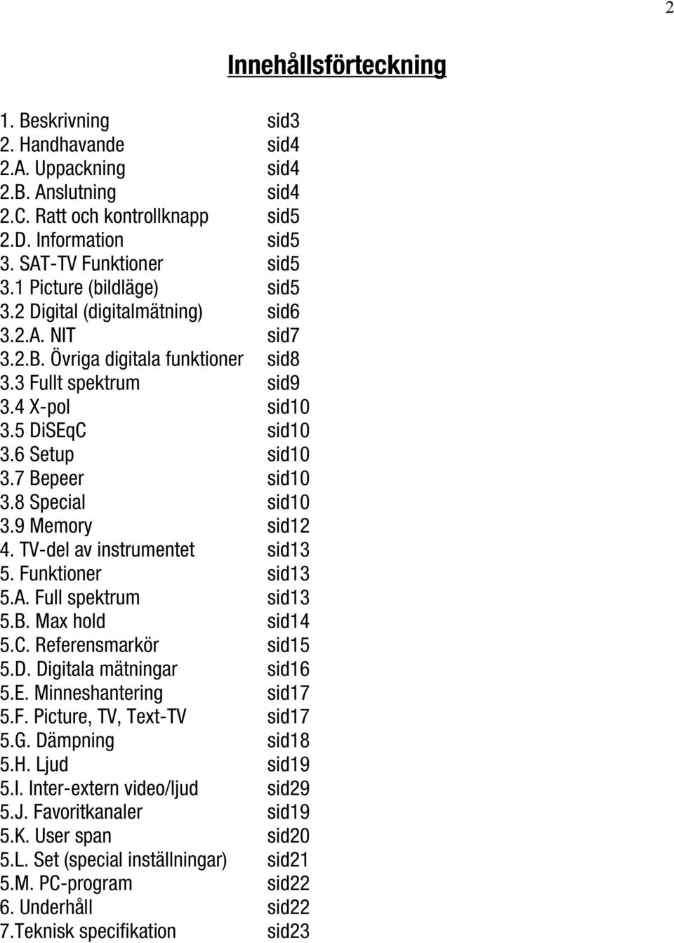 9 Memory sid12 4. TV-del av instrumentet sid13 5. Funktioner sid13 5.A. Full spektrum sid13 5.B. Max hold sid14 5.C. Referensmarkör sid15 5.D. Digitala mätningar sid16 5.E. Minneshantering sid17 5.F. Picture, TV, Text-TV sid17 5.