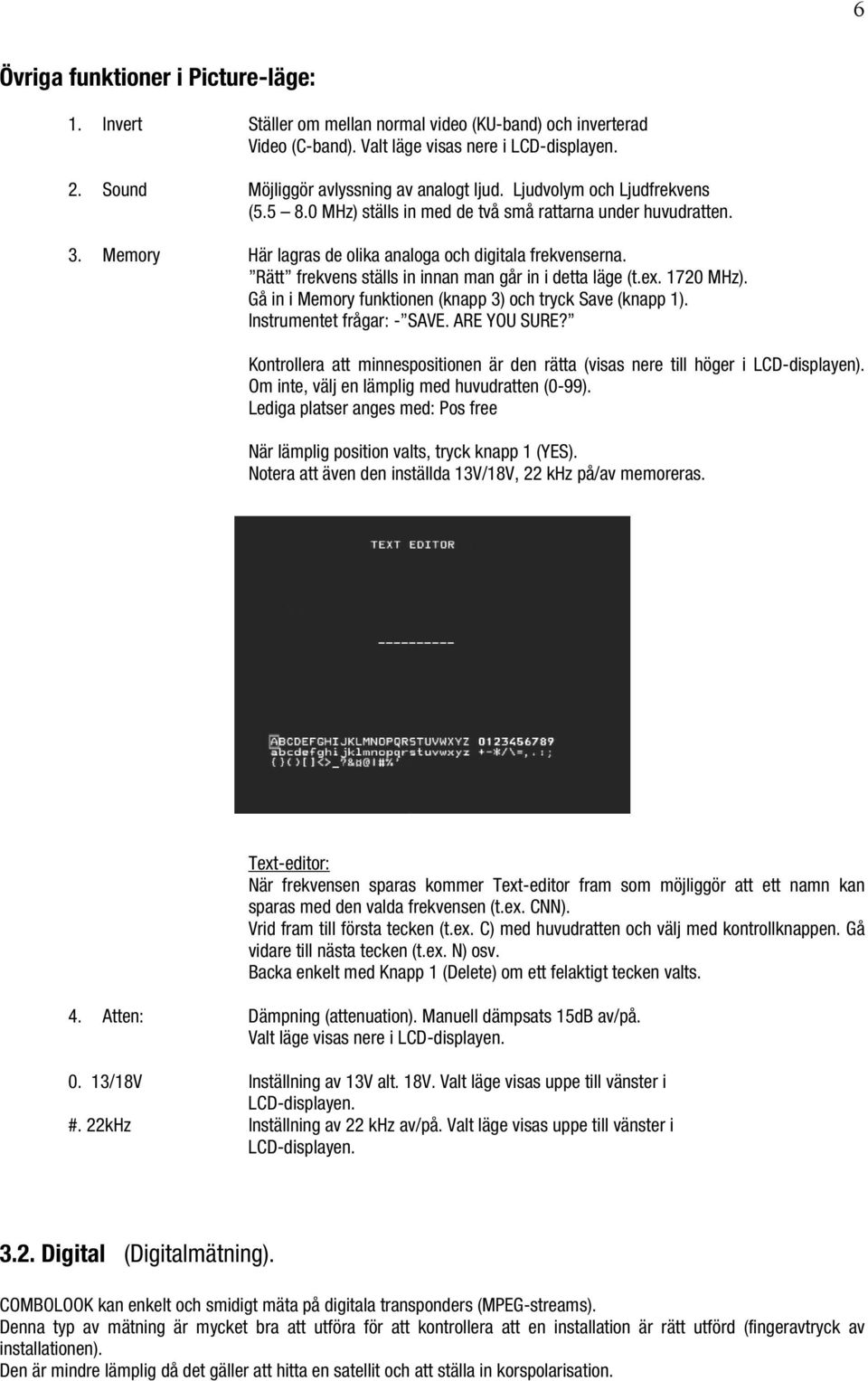 Memory Här lagras de olika analoga och digitala frekvenserna. Rätt frekvens ställs in innan man går in i detta läge (t.ex. 1720 MHz). Gå in i Memory funktionen (knapp 3) och tryck Save (knapp 1).