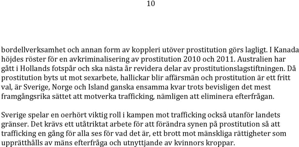 Då prostitution byts ut mot sexarbete, hallickar blir affärsmän och prostitution är ett fritt val, är Sverige, Norge och Island ganska ensamma kvar trots bevisligen det mest framgångsrika sättet att