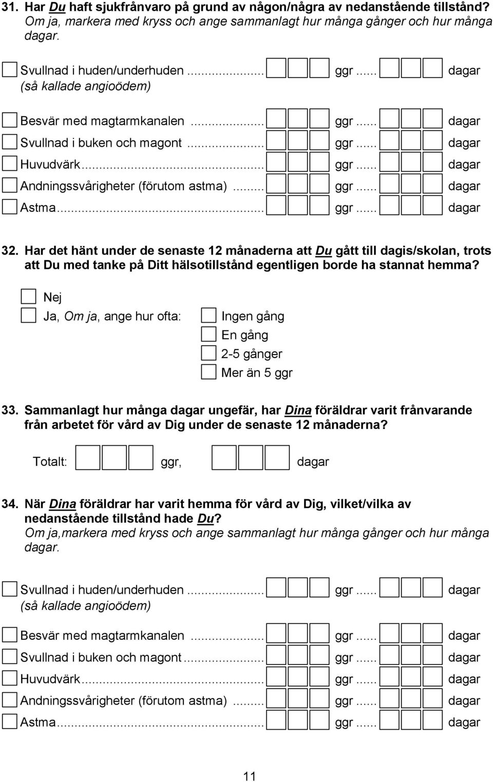 Har det hänt under de senaste 12 månaderna att Du gått till dagis/skolan, trots att Du med tanke på Ditt hälsotillstånd egentligen borde ha stannat hemma?