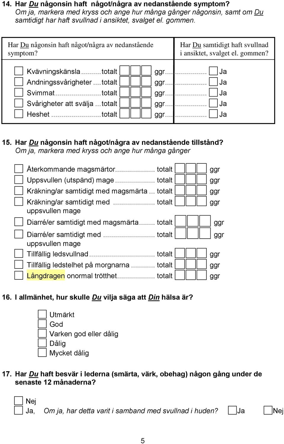 .. totalt... Ja Svårigheter att svälja... totalt... Ja Heshet... totalt... Ja 15. Har Du någonsin haft något/några av nedanstående tillstånd?