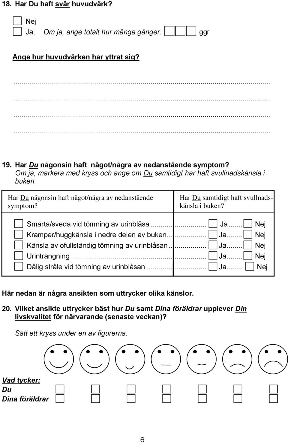 Smärta/sveda vid tömning av urinblåsa... Ja... Kramper/huggkänsla i nedre delen av buken... Ja... Känsla av ofullständig tömning av urinblåsan... Ja... Urinträngning... Ja... Dålig stråle vid tömning av urinblåsan.