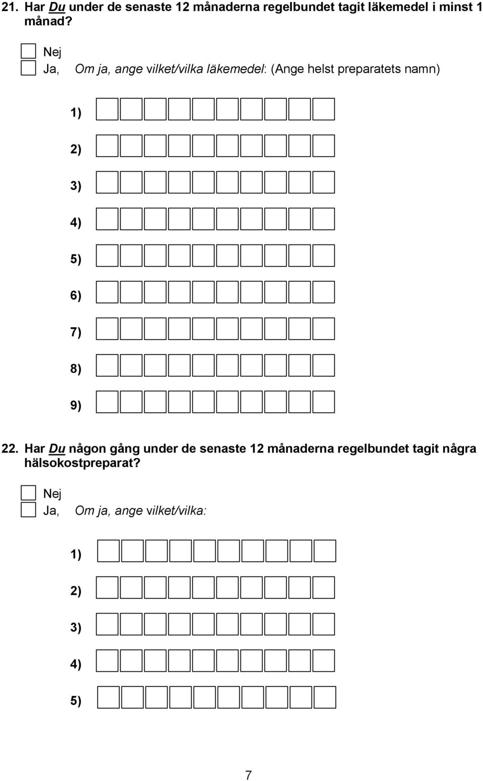 Ja, Om ja, ange vilket/vilka läkemedel: (Ange helst preparatets namn) 1) 2) 3)