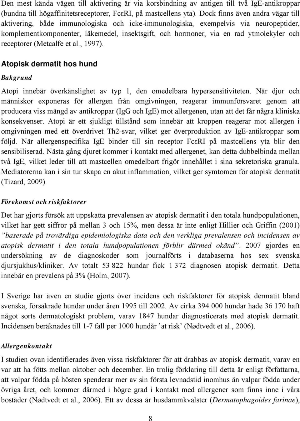 ytmolekyler och receptorer (Metcalfe et al., 1997). Atopisk dermatit hos hund Bakgrund Atopi innebär överkänslighet av typ 1, den omedelbara hypersensitiviteten.