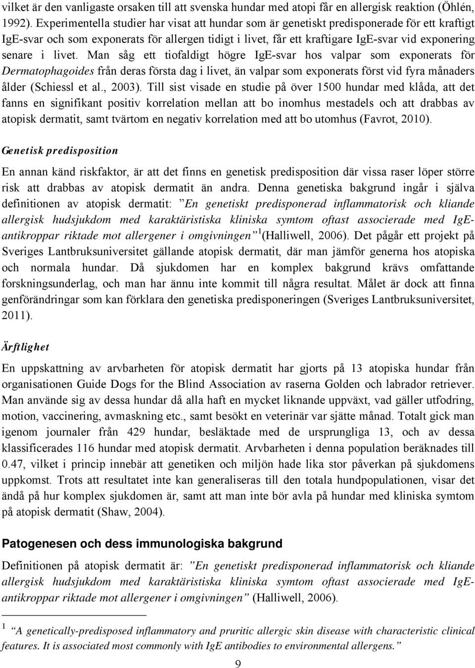 i livet. Man såg ett tiofaldigt högre IgE-svar hos valpar som exponerats för Dermatophagoides från deras första dag i livet, än valpar som exponerats först vid fyra månaders ålder (Schiessl et al.