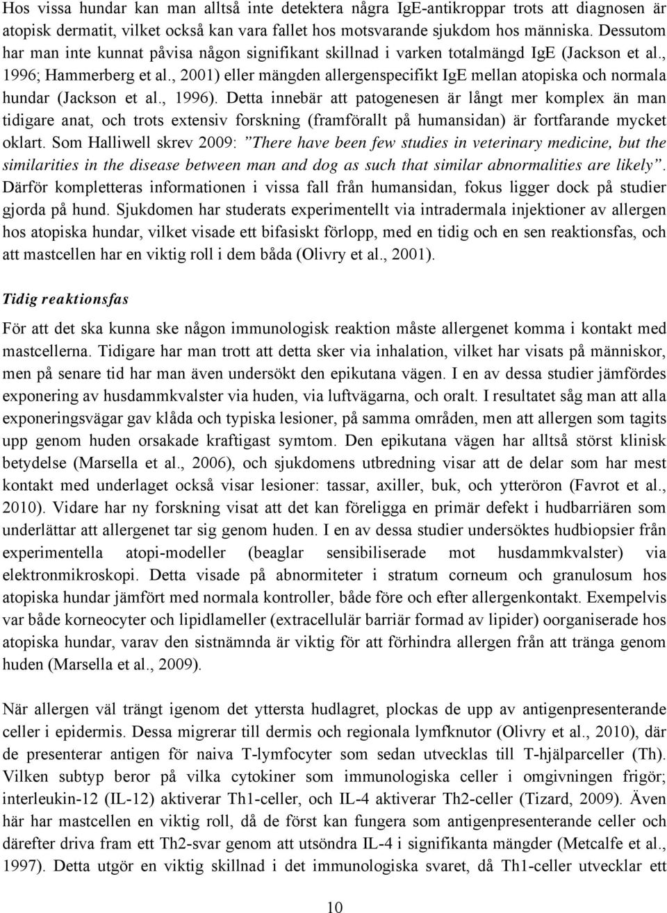 , 2001) eller mängden allergenspecifikt IgE mellan atopiska och normala hundar (Jackson et al., 1996).