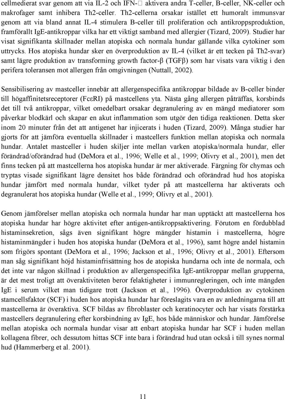 samband med allergier (Tizard, 2009). Studier har visat signifikanta skillnader mellan atopiska och normala hundar gällande vilka cytokiner som uttrycks.