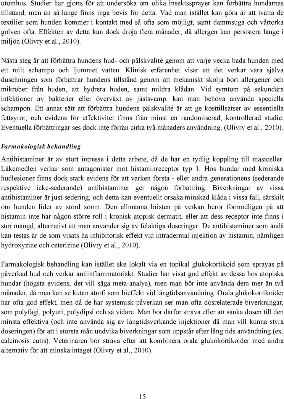 Effekten av detta kan dock dröja flera månader, då allergen kan persistera länge i miljön (Olivry et al., 2010).