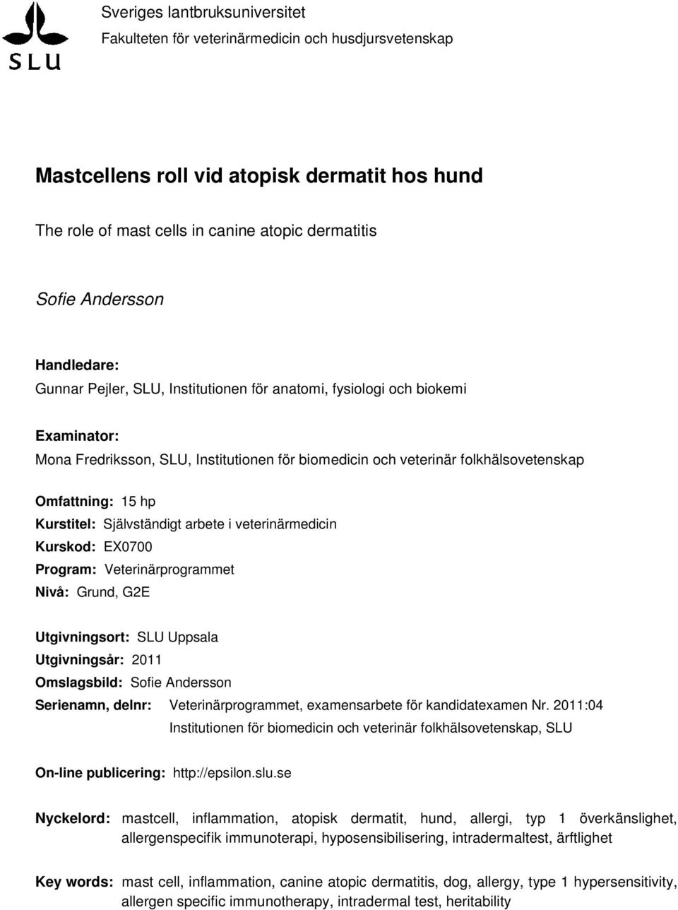 Kurstitel: Självständigt arbete i veterinärmedicin Kurskod: EX0700 Program: Veterinärprogrammet Nivå: Grund, G2E Utgivningsort: SLU Uppsala Utgivningsår: 2011 Omslagsbild: Sofie Andersson Serienamn,
