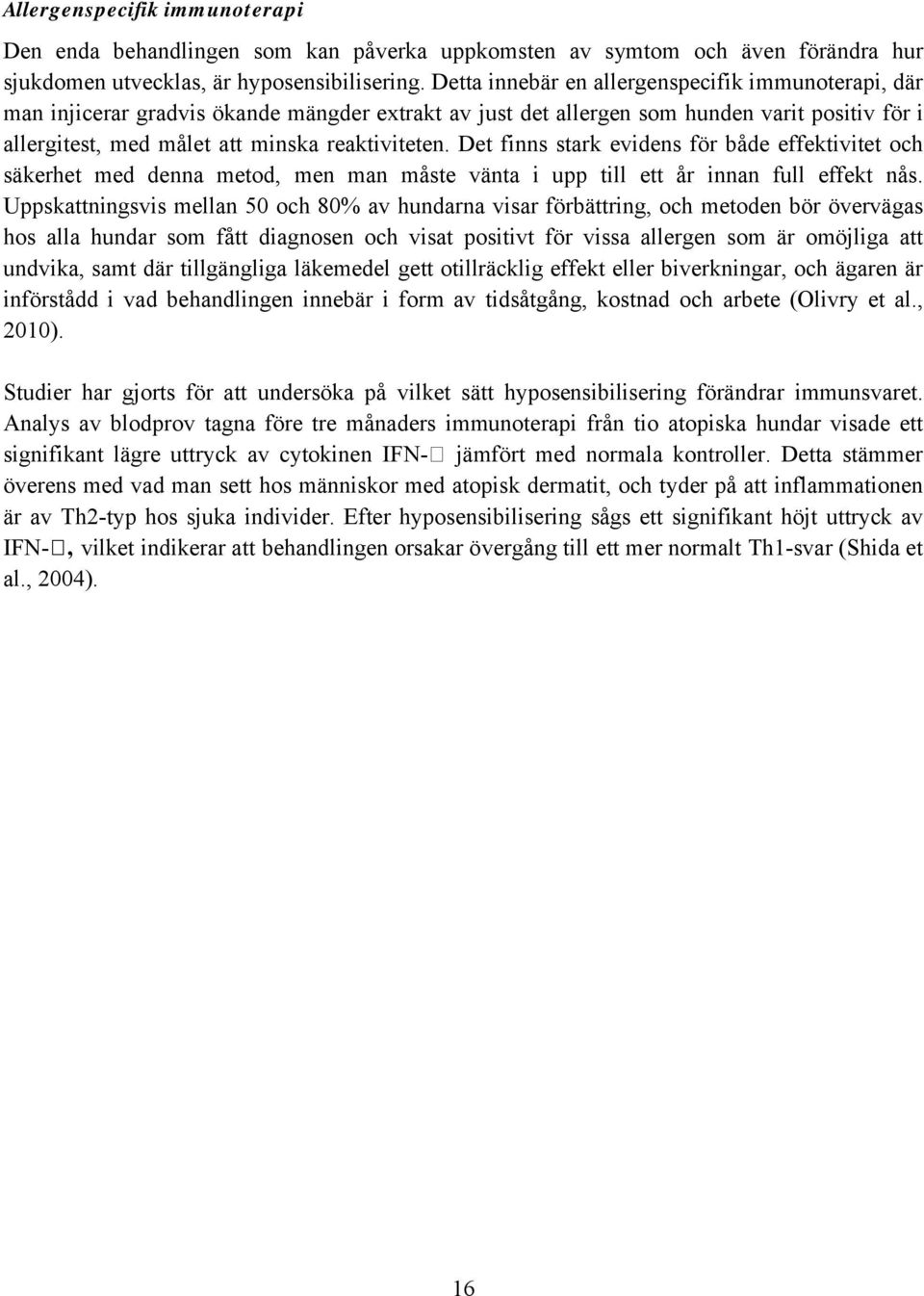 Det finns stark evidens för både effektivitet och säkerhet med denna metod, men man måste vänta i upp till ett år innan full effekt nås.