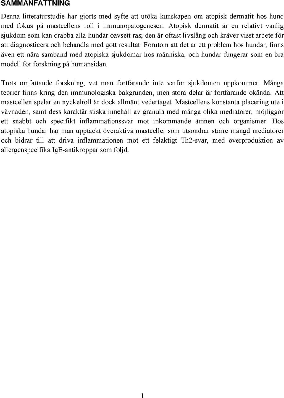 Förutom att det är ett problem hos hundar, finns även ett nära samband med atopiska sjukdomar hos människa, och hundar fungerar som en bra modell för forskning på humansidan.