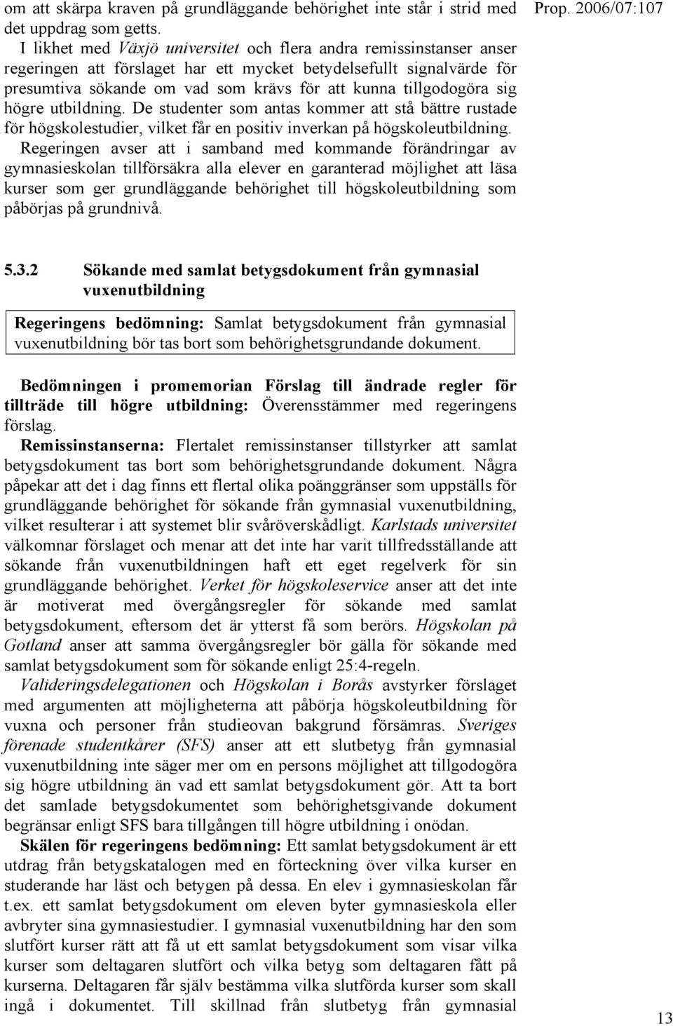 tillgodogöra sig högre utbildning. De studenter som antas kommer att stå bättre rustade för högskolestudier, vilket får en positiv inverkan på högskoleutbildning.