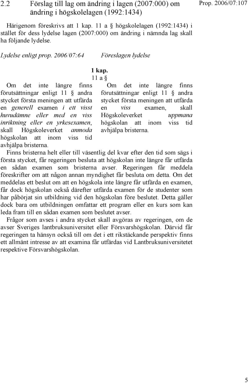 2006/07:64 Föreslagen lydelse Om det inte längre finns förutsättningar enligt 11 andra stycket första meningen att utfärda en generell examen i ett visst huvudämne eller med en viss inriktning eller