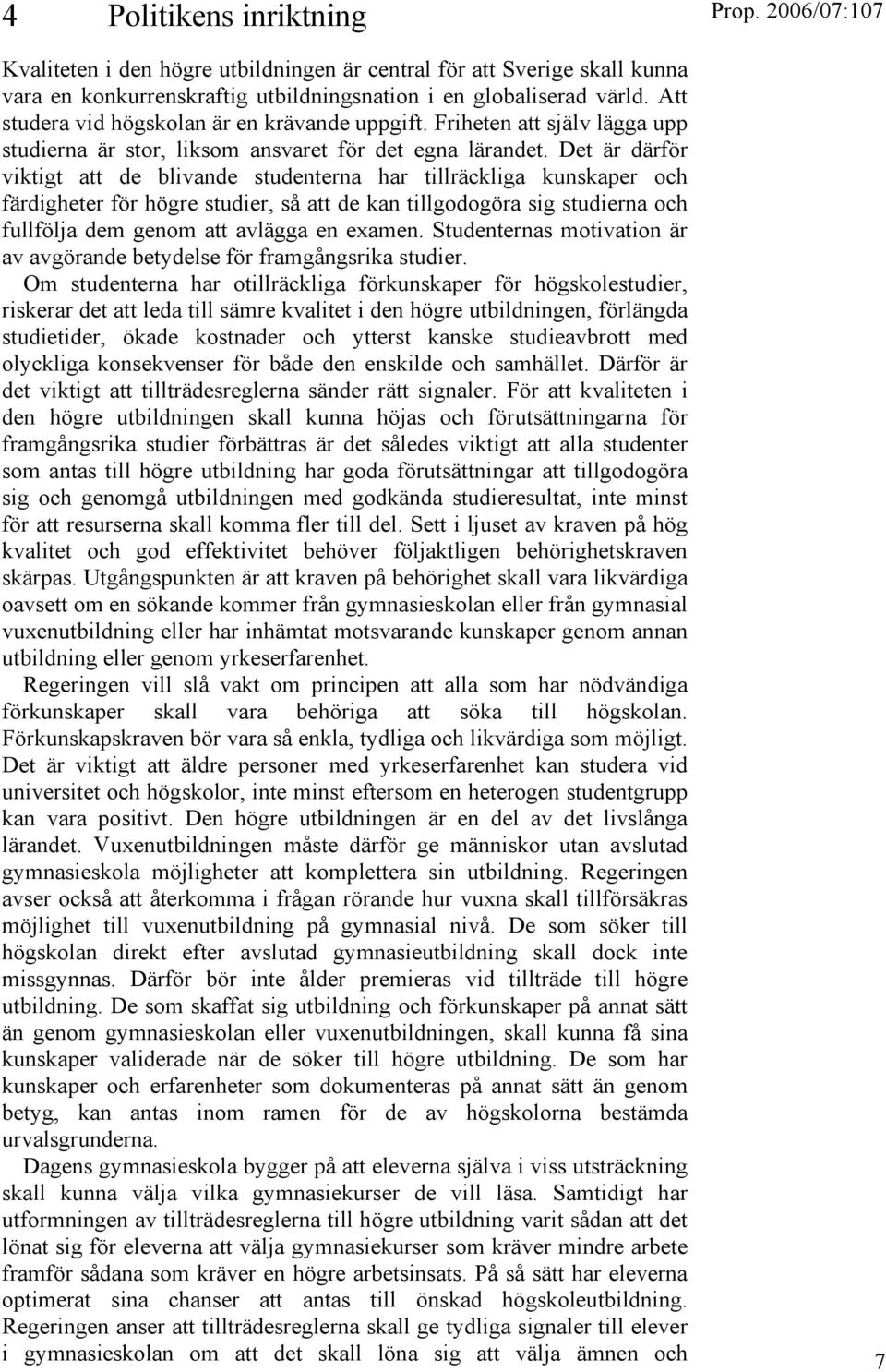 Det är därför viktigt att de blivande studenterna har tillräckliga kunskaper och färdigheter för högre studier, så att de kan tillgodogöra sig studierna och fullfölja dem genom att avlägga en examen.