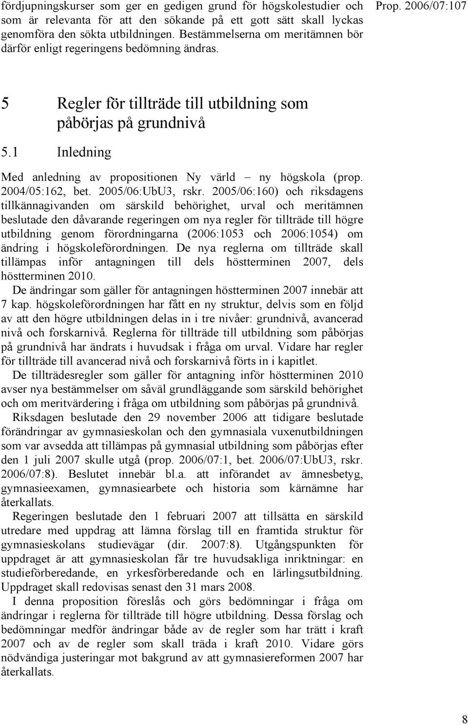 1 Inledning Med anledning av propositionen Ny värld ny högskola (prop. 2004/05:162, bet. 2005/06:UbU3, rskr.