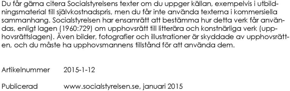 Socialstyrelsen har ensamrätt att bestämma hur detta verk får användas, enligt lagen (1960:729) om upphovsrätt till litterära och