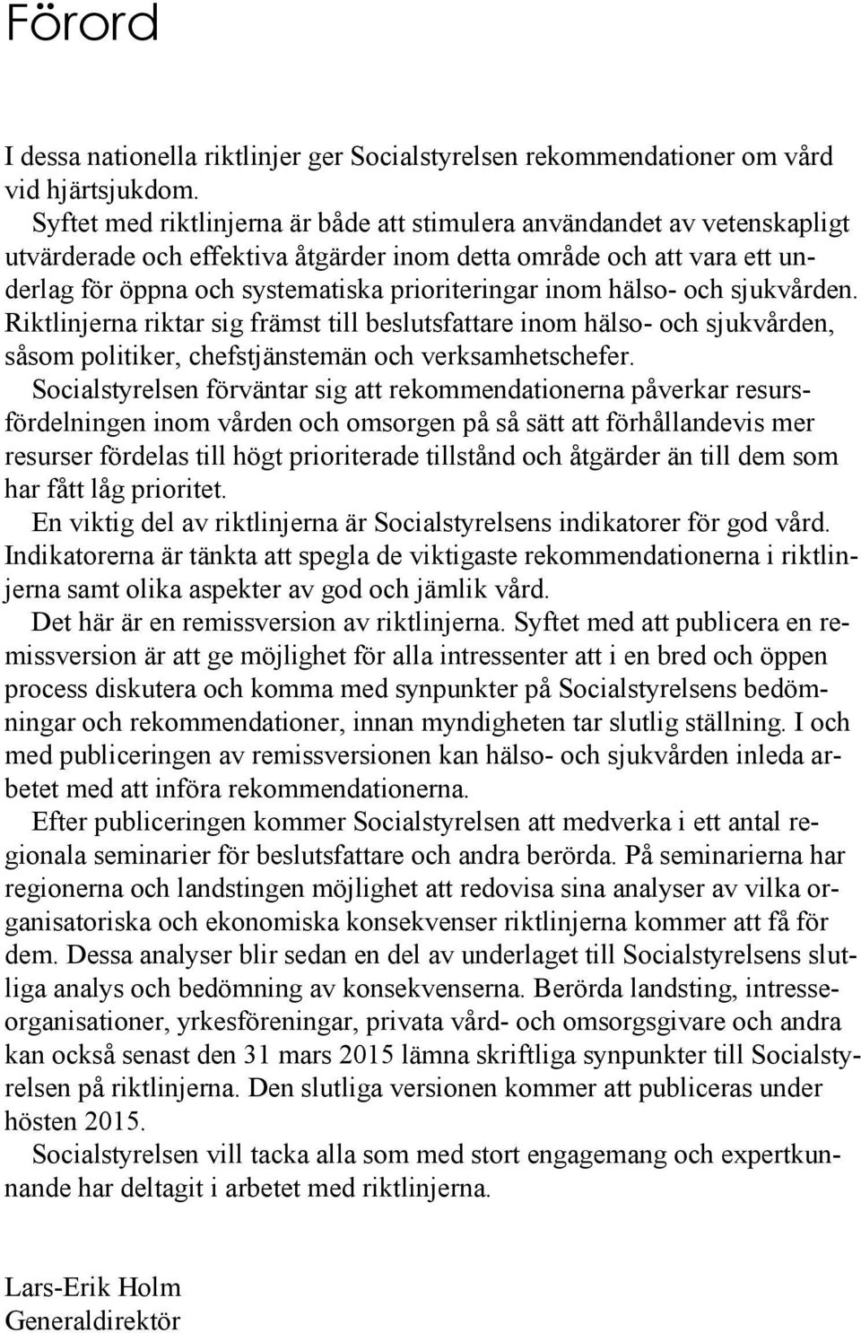 inom hälso- och sjukvården. Riktlinjerna riktar sig främst till beslutsfattare inom hälso- och sjukvården, såsom politiker, chefstjänstemän och verksamhetschefer.