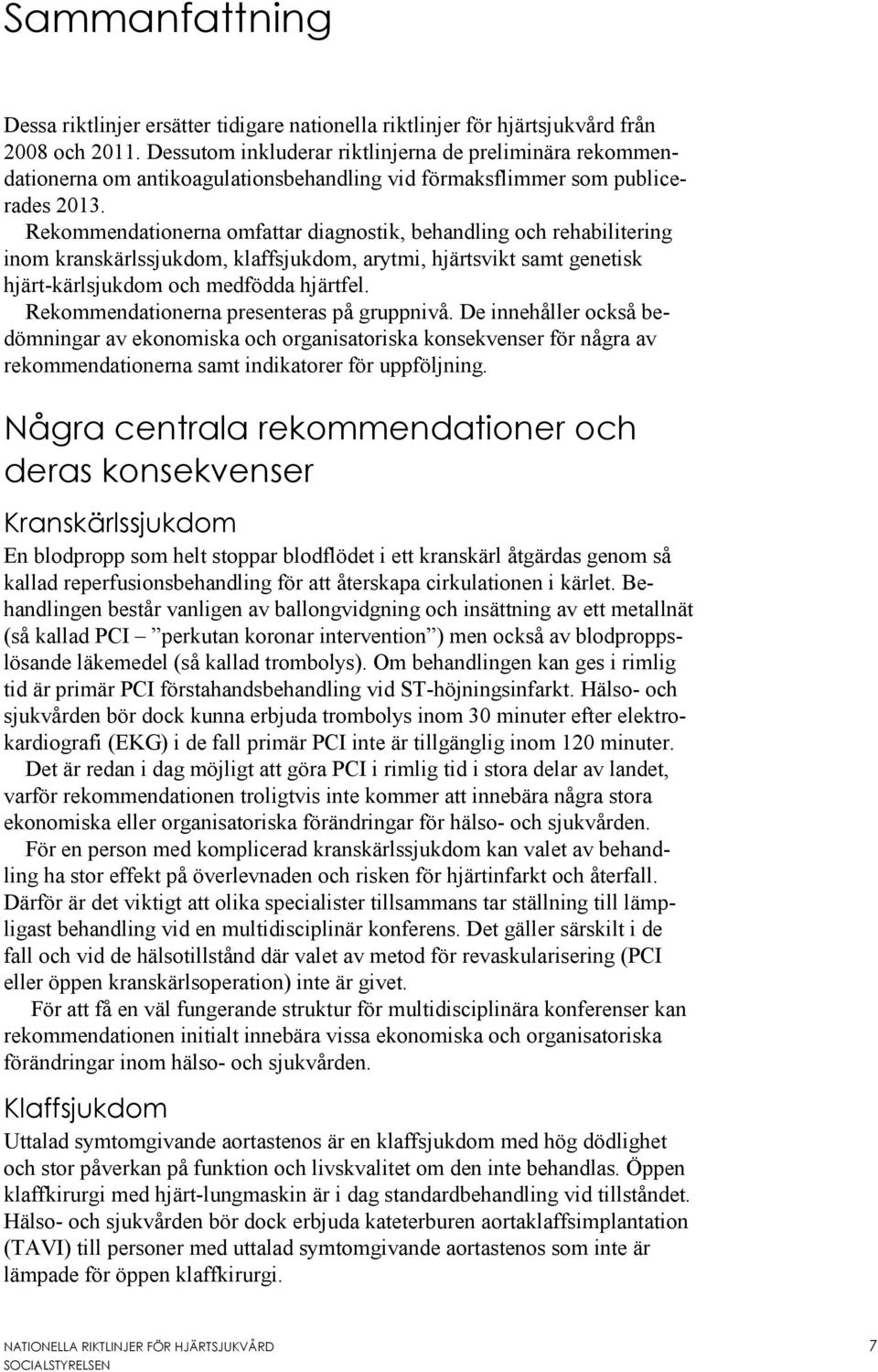 Rekommendationerna omfattar diagnostik, behandling och rehabilitering inom kranskärlssjukdom, klaffsjukdom, arytmi, hjärtsvikt samt genetisk hjärt-kärlsjukdom och medfödda hjärtfel.