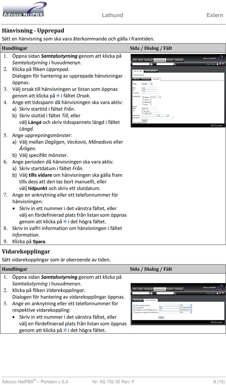 Ange ett tidsspann då hänvisningen ska vara aktiv: a) Skriv starttid i fältet Från. b) Skriv sluttid i fältet Till, eller välj Längd och skriv tidsspannets längd i fältet Längd. 5.