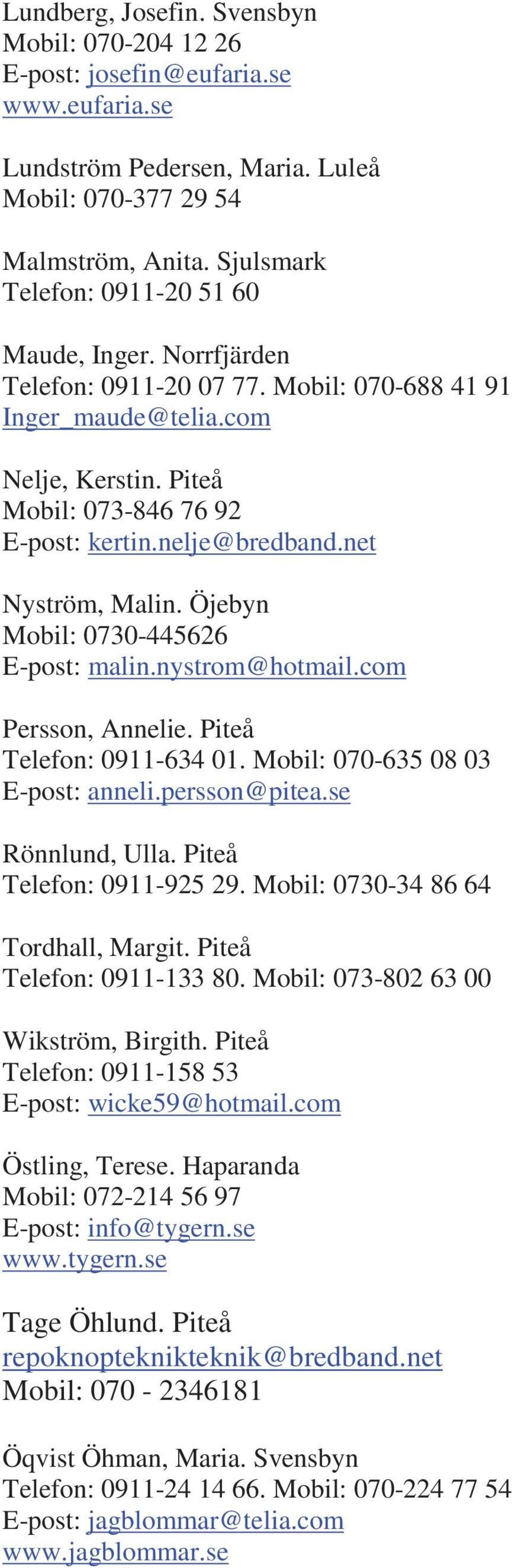 net Nyström, Malin. Öjebyn Mobil: 0730-445626 E-post: malin.nystrom@hotmail.com Persson, Annelie. Piteå Telefon: 0911-634 01. Mobil: 070-635 08 03 E-post: anneli.persson@pitea.se Rönnlund, Ulla.