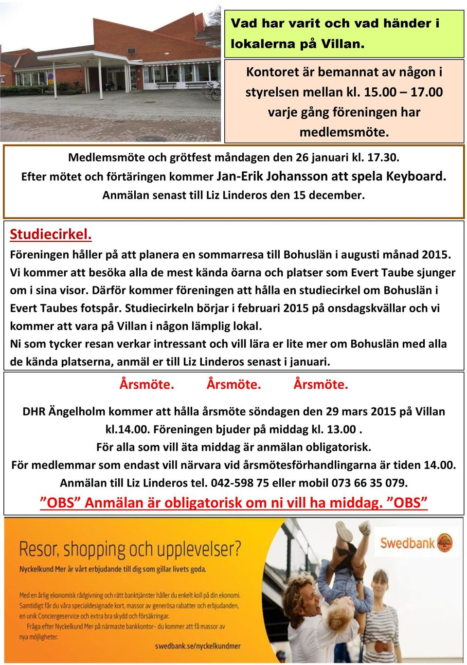 Föreningen håller på att planera en sommarresa till Bohuslän i augusti månad 2015. Vi kommer att besöka alla de mest kända öarna och platser som Evert Taube sjunger om i sina visor.