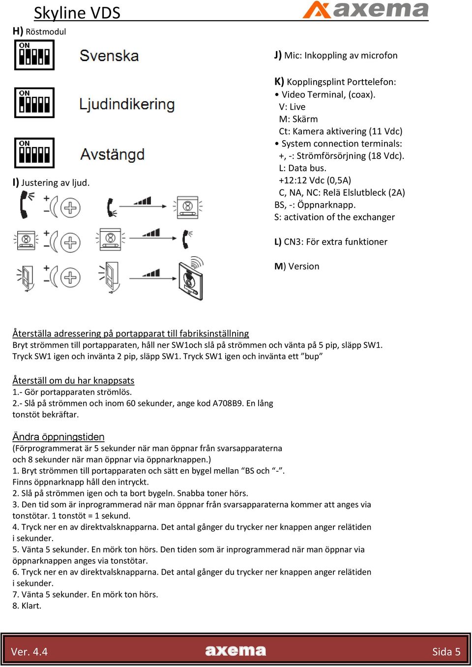 S: activation of the exchanger L) CN3: För extra funktioner M) Version Återställa adressering på portapparat till fabriksinställning Bryt strömmen till portapparaten, håll ner SW1och slå på strömmen