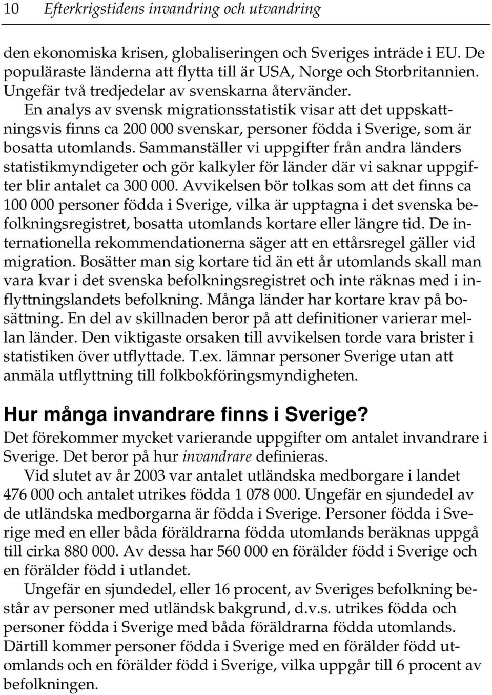 Sammanställer vi uppgifter från andra länders statistikmyndigeter och gör kalkyler för länder där vi saknar uppgifter blir antalet ca 300 000.