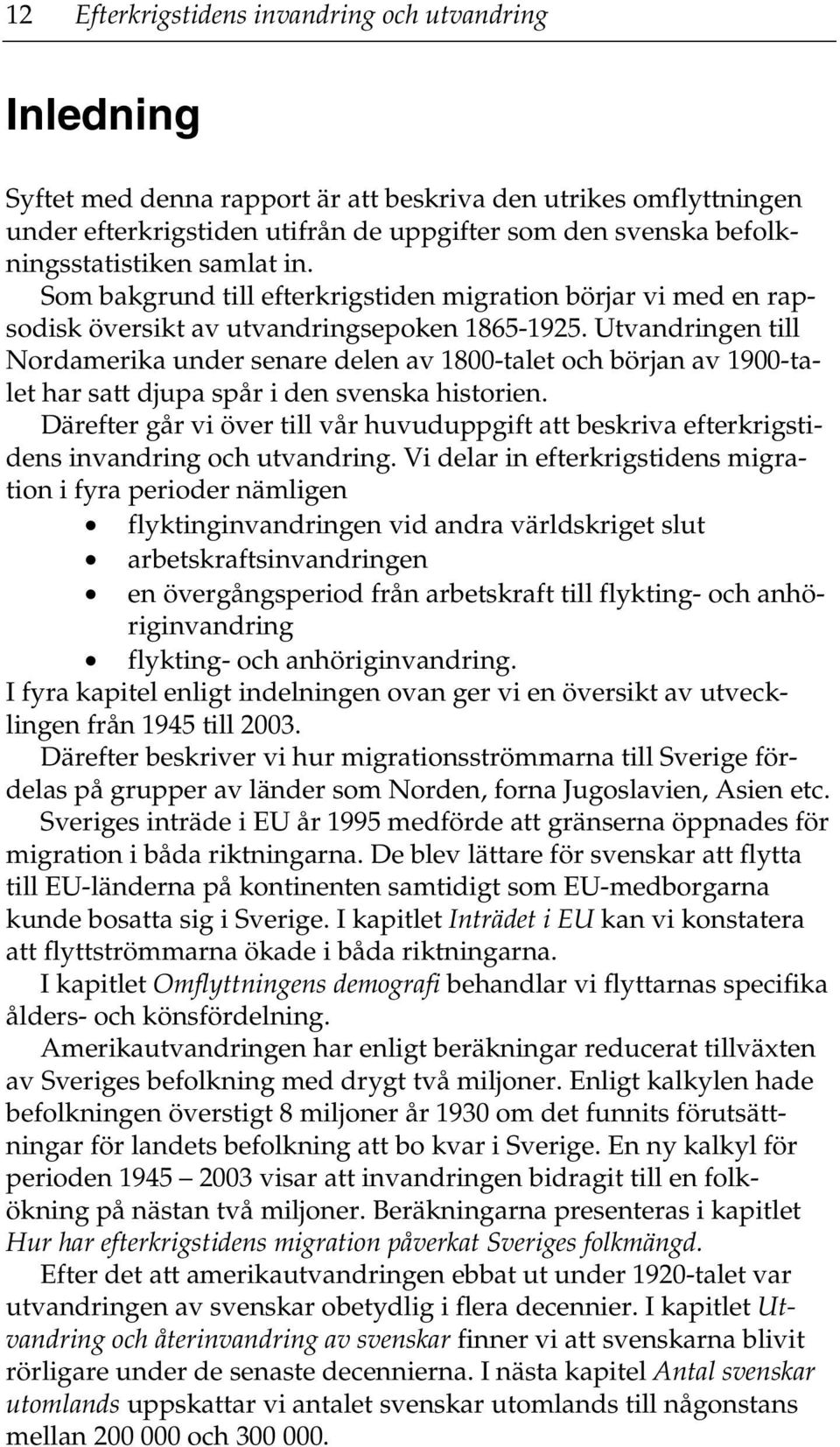 Utvandringen till Nordamerika under senare delen av 1800-talet och början av 1900-talet har satt djupa spår i den svenska historien.