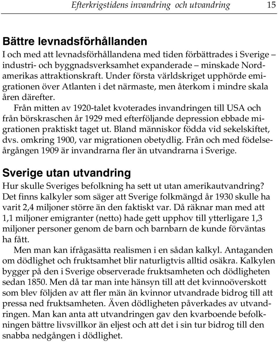 Från mitten av 1920-talet kvoterades invandringen till USA och från börskraschen år 1929 med efterföljande depression ebbade migrationen praktiskt taget ut.