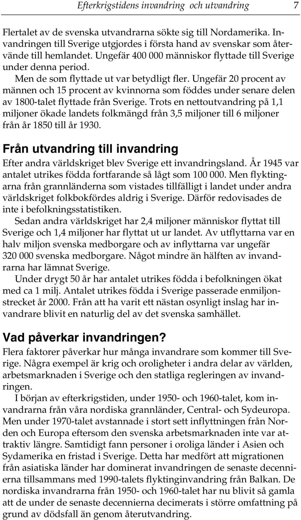Ungefär 20 procent av männen och 15 procent av kvinnorna som föddes under senare delen av 1800-talet flyttade från Sverige.