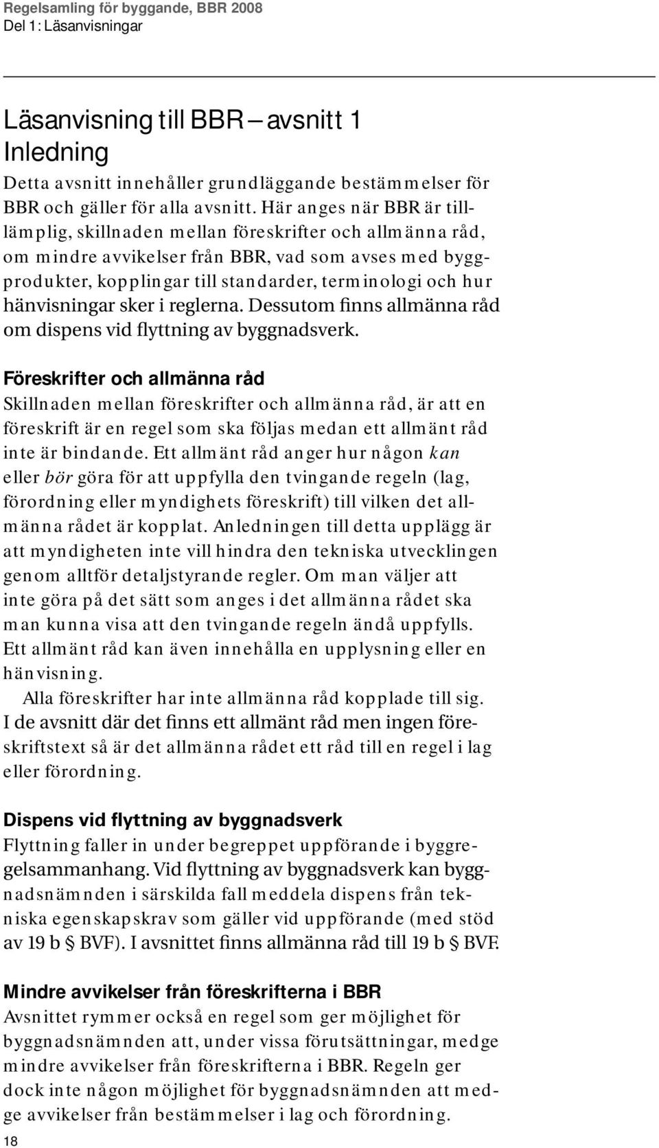 Föreskrifter och allmänna råd Skillnaden mellan föreskrifter och allmänna råd, är att en föreskrift är en regel som ska följas medan ett allmänt råd inte är bindande.