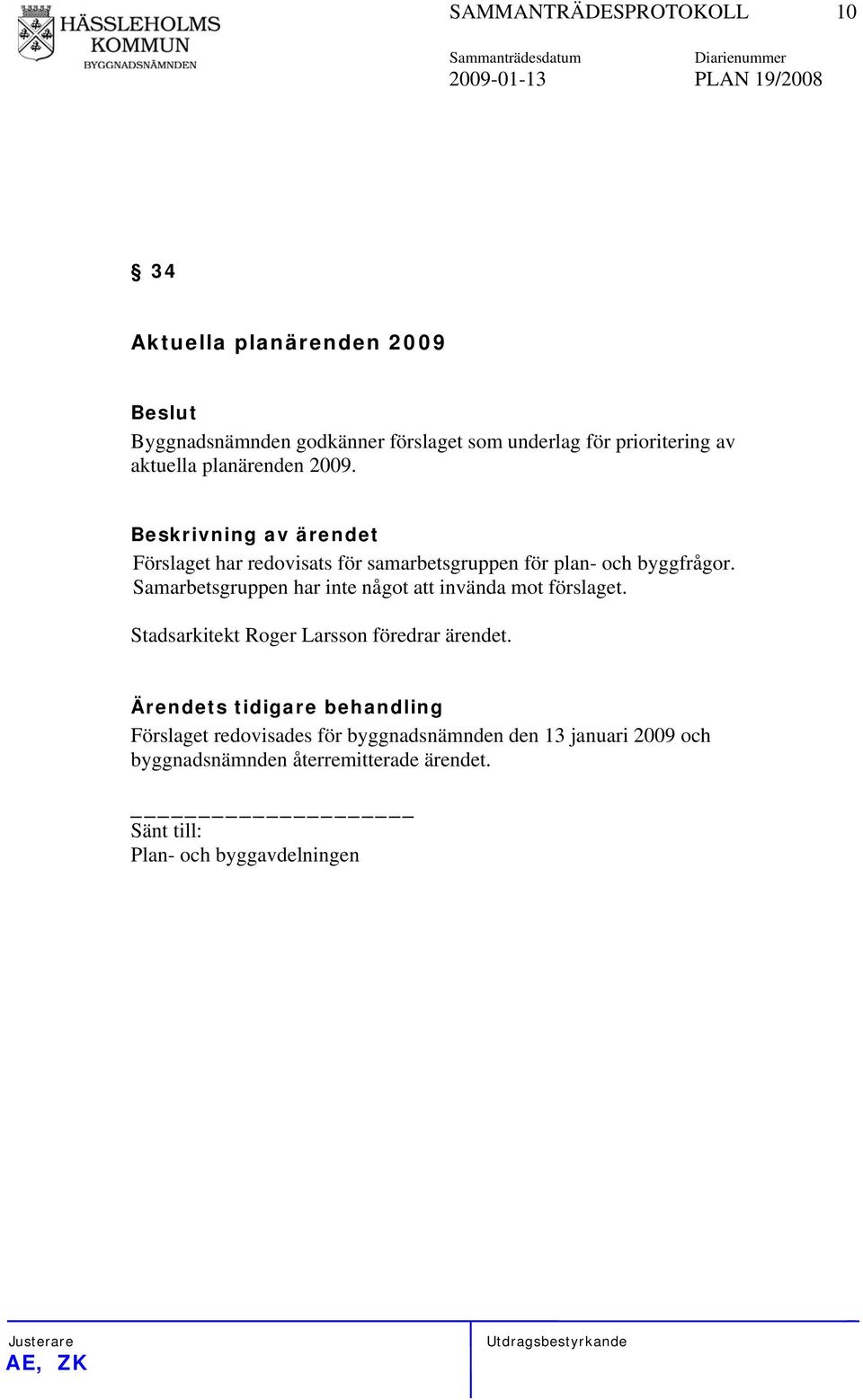 Samarbetsgruppen har inte något att invända mot förslaget. Stadsarkitekt Roger Larsson föredrar ärendet.