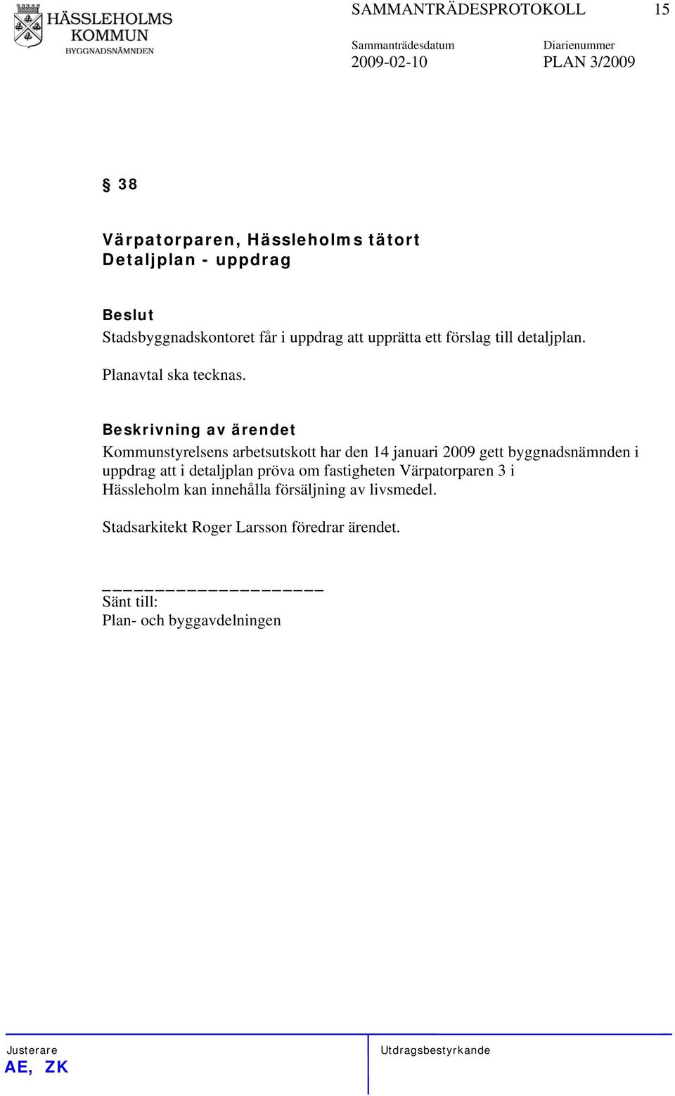 Kommunstyrelsens arbetsutskott har den 14 januari 2009 gett byggnadsnämnden i uppdrag att i detaljplan pröva om