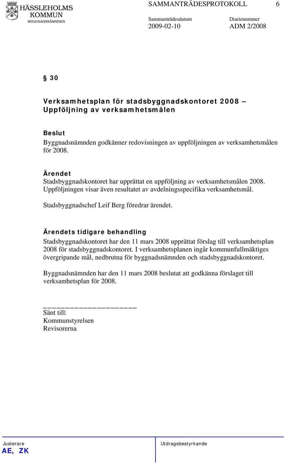 Stadsbyggnadschef Leif Berg föredrar ärendet. Ärendets tidigare behandling Stadsbyggnadskontoret har den 11 mars 2008 upprättat förslag till verksamhetsplan 2008 för stadsbyggnadskontoret.