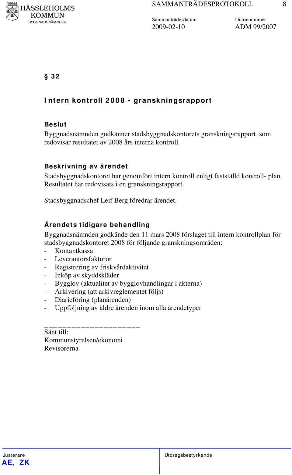 Ärendets tidigare behandling Byggnadsnämnden godkände den 11 mars 2008 förslaget till intern kontrollplan för stadsbyggnadskontoret 2008 för följande granskningsområden: - Kontantkassa -