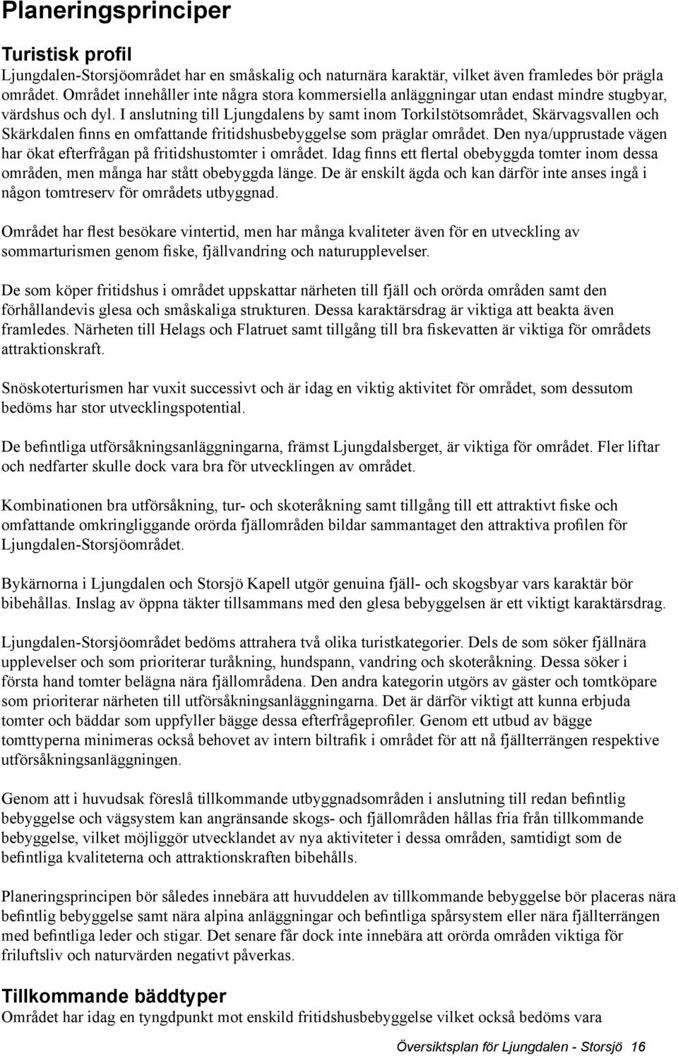 I anslutning till Ljungdalens by samt inom Torkilstötsområdet, Skärvagsvallen och Skärkdalen finns en omfattande fritidshusbebyggelse som präglar området.