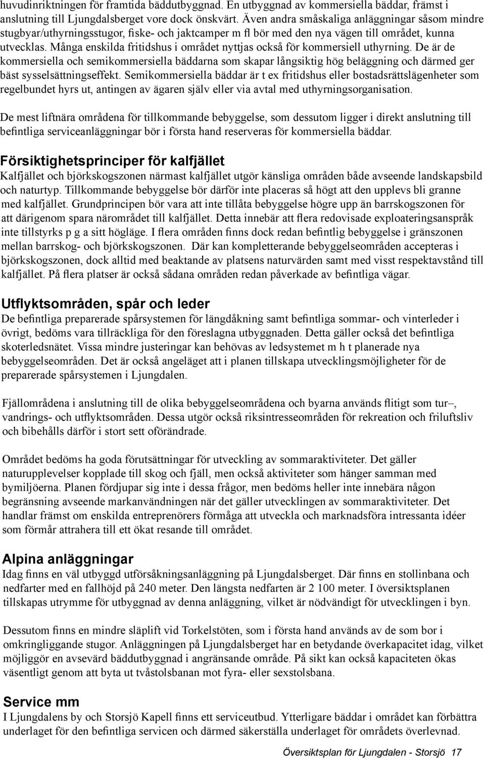 Många enskilda fritidshus i området nyttjas också för kommersiell uthyrning.
