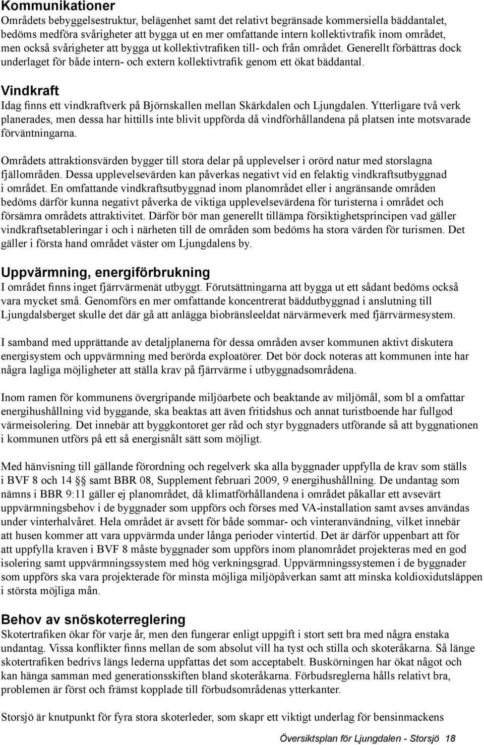 Vindkraft Idag finns ett vindkraftverk på Björnskallen mellan Skärkdalen och Ljungdalen.