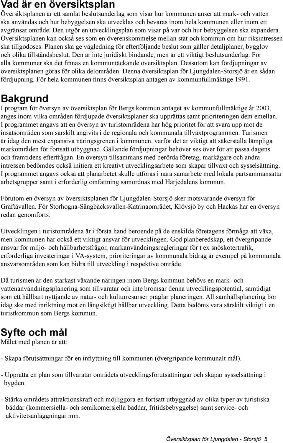 Översiktsplanen kan också ses som en överenskommelse mellan stat och kommun om hur riksintressen ska tillgodoses.