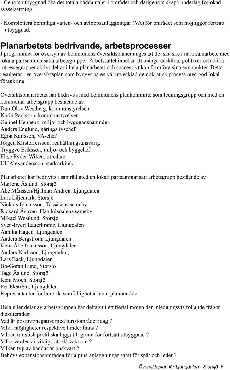 Planarbetets bedrivande, arbetsprocesser I programmet för översyn av kommunens översiktsplaner anges att det ska ske i nära samarbete med lokala partsammansatta arbetsgrupper.