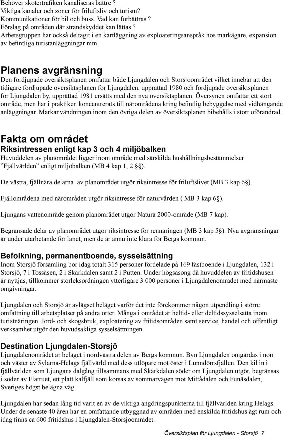 Planens avgränsning Den fördjupade översiktsplanen omfattar både Ljungdalen och Storsjöområdet vilket innebär att den tidigare fördjupade översiktsplanen för Ljungdalen, upprättad 1980 och fördjupade