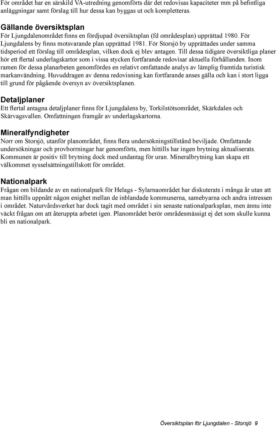 För Storsjö by upprättades under samma tidsperiod ett förslag till områdesplan, vilken dock ej blev antagen.