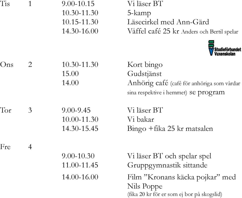 se program Tor 3 9.00-9.45 Bingo +fika 25 kr matsalen Fre 4 9.00-10.30 11.00-11.