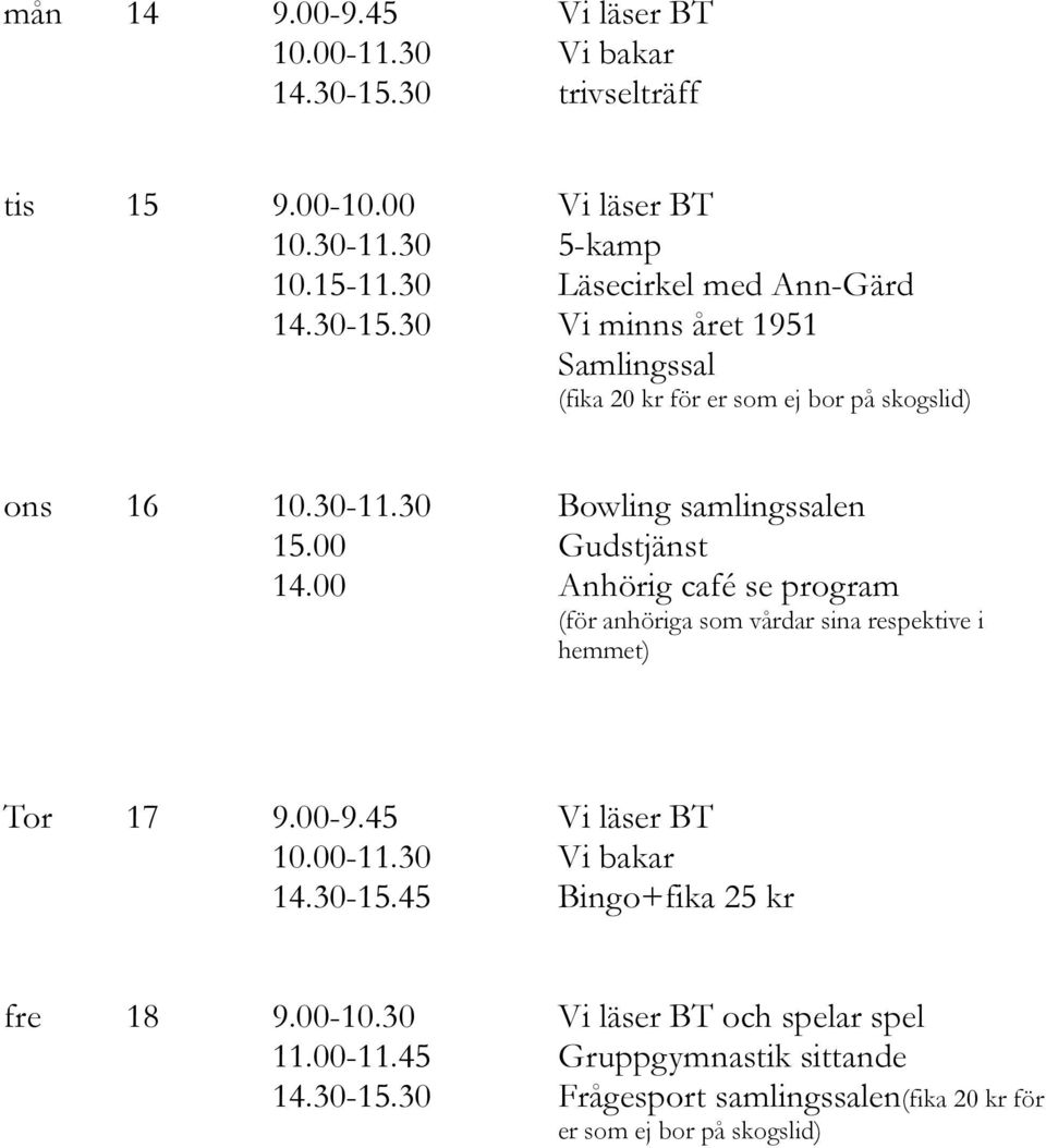 i hemmet) Tor 17 9.00-9.45 Bingo+fika 25 kr fre 18 9.00-10.30 11.00-11.