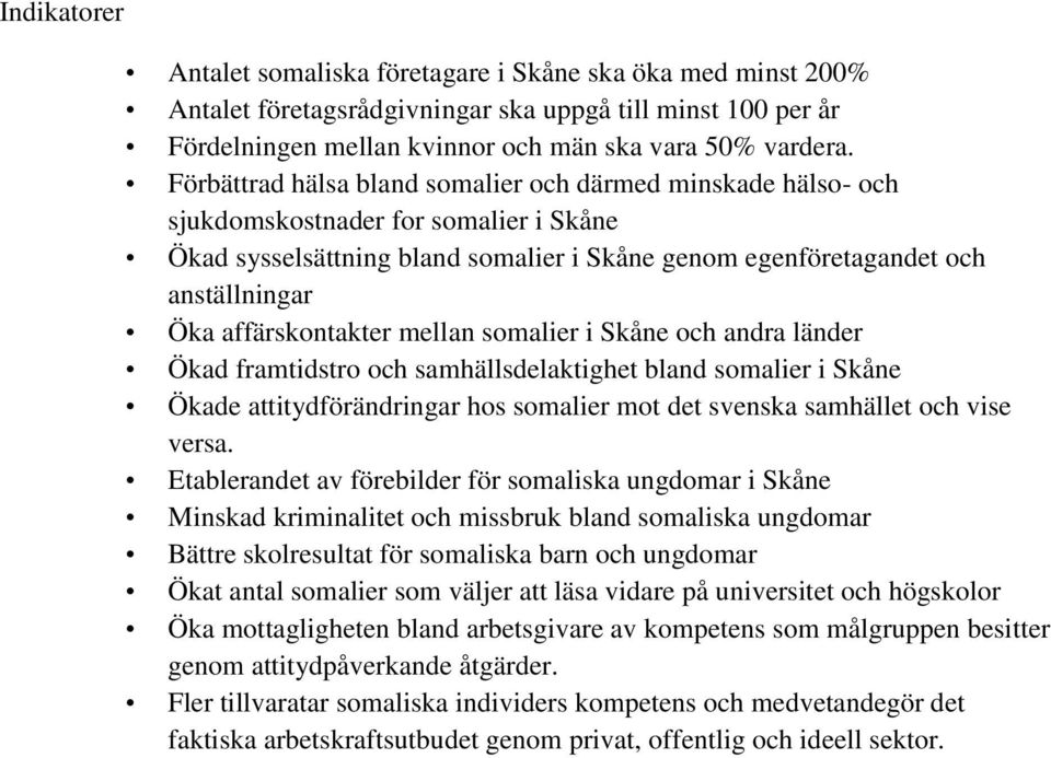 affärskontakter mellan somalier i Skåne och andra länder Ökad framtidstro och samhällsdelaktighet bland somalier i Skåne Ökade attitydförändringar hos somalier mot det svenska samhället och vise