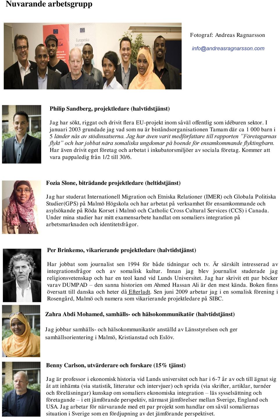 I januari 2003 grundade jag vad som nu är biståndsorganisationen Tamam där ca 1 000 barn i 5 länder nås av stödinsatserna.