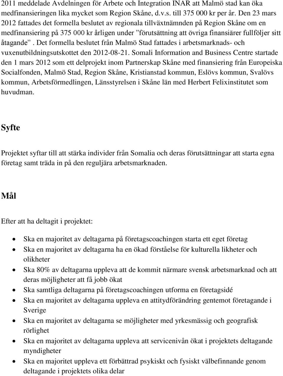 åtagande. Det formella beslutet från Malmö Stad fattades i arbetsmarknads- och vuxenutbildningsutskottet den 2012-08-21.