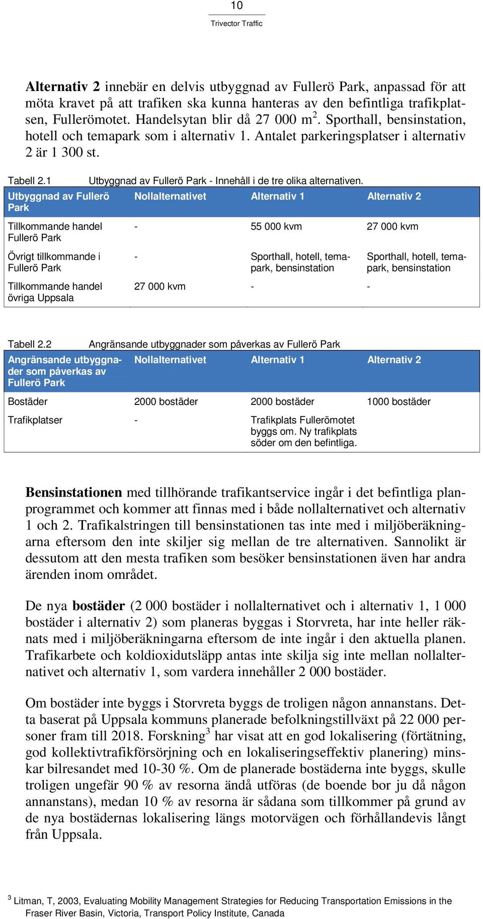 1 Utbyggnad av Fullerö Park Tillkommande handel Fullerö Park Övrigt tillkommande i Fullerö Park Tillkommande handel övriga Uppsala Utbyggnad av Fullerö Park - Innehåll i de tre olika alternativen.